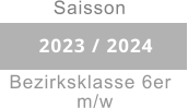 2023 / 2024 Saisson Bezirksklasse 6er             m/w
