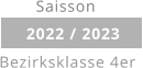 2022 / 2023 Saisson Bezirksklasse 4er