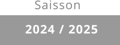 2024 / 2025 Saisson